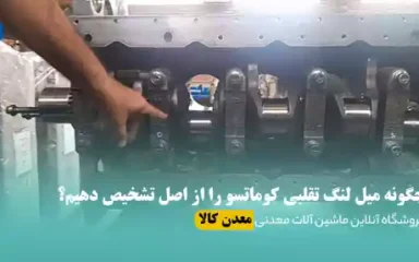 چگونه میل لنگ تقلبی کوماتسو را از اصل تشخیص دهیم؟